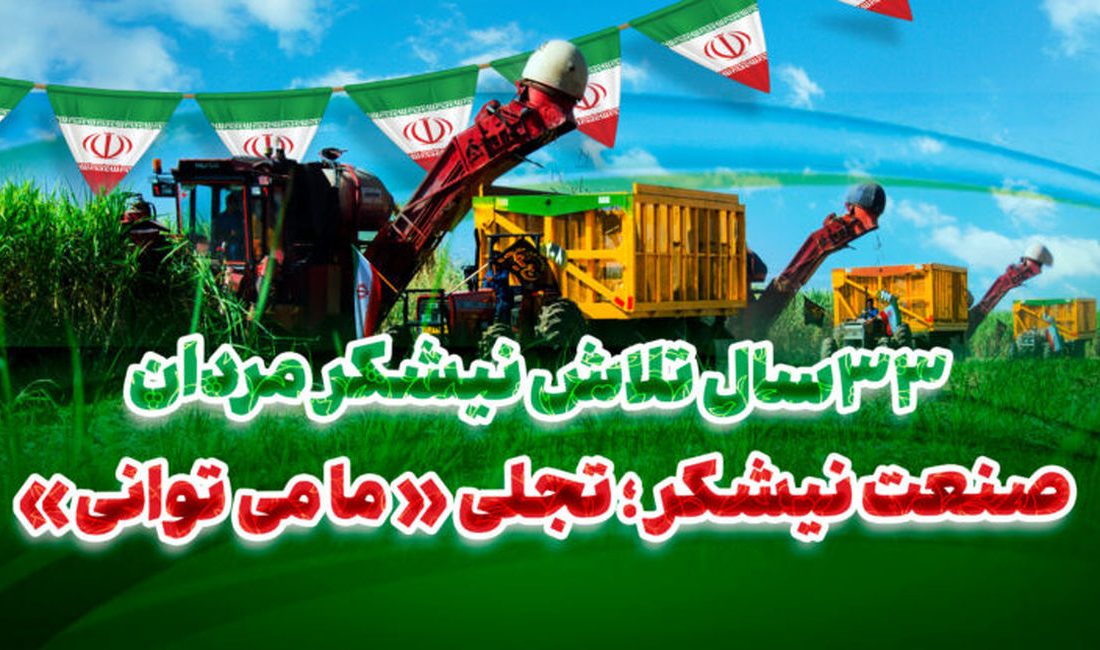 صنعت نیشکر، تجلّی «ما می‌توانیم» /۳۳ سال تلاش نیشکرمردان برای «ایرانی استوار»